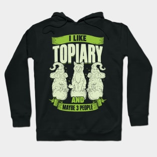 I Like Topiary And Maybe 3 People Hoodie